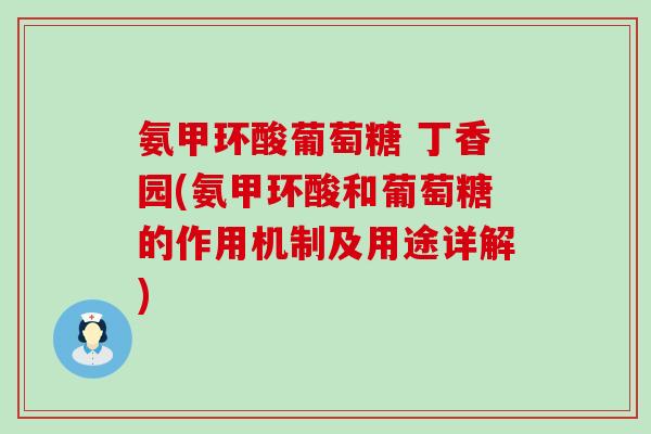 氨甲环酸葡萄糖 丁香园(氨甲环酸和葡萄糖的作用机制及用途详解)