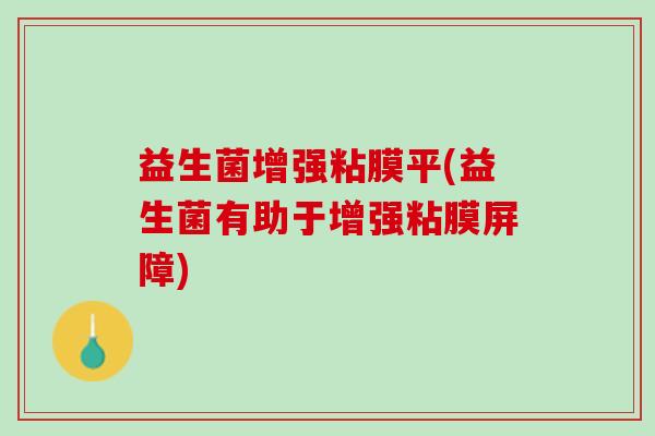 益生菌增强粘膜平(益生菌有助于增强粘膜屏障)