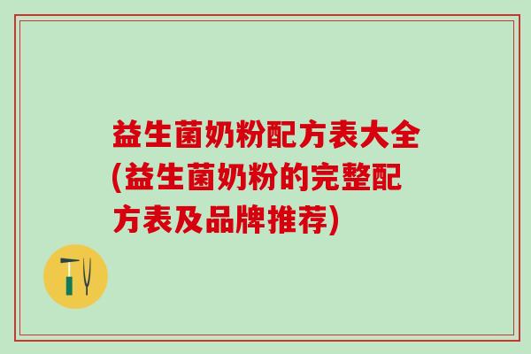 益生菌奶粉配方表大全(益生菌奶粉的完整配方表及品牌推荐) 益生菌奶粉配方表大全(益生菌奶粉的完整配方表及品牌推荐)