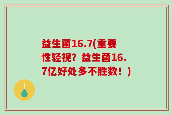 益生菌16.7(重要性轻视？益生菌16.7亿好处多不胜数！)
