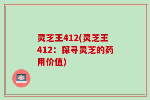 灵芝王412(灵芝王412：探寻灵芝的药用价值)