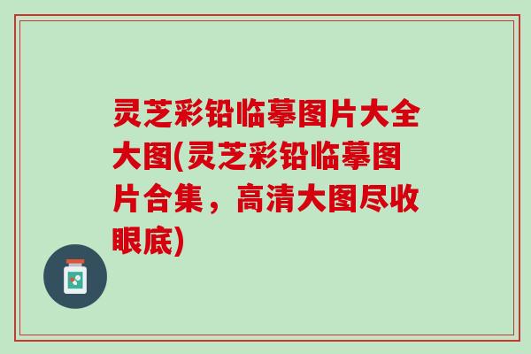 灵芝彩铅临摹图片大全大图(灵芝彩铅临摹图片合集，高清大图尽收眼底)