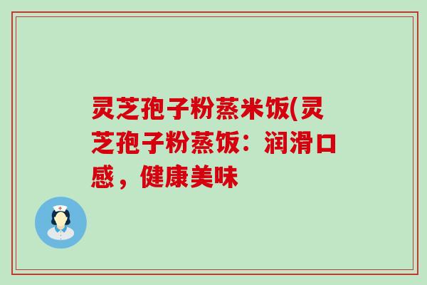 灵芝孢子粉蒸米饭(灵芝孢子粉蒸饭：润滑口感，健康美味