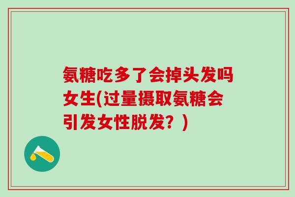 氨糖吃多了会掉头发吗女生(过量摄取氨糖会引发女性脱发？)