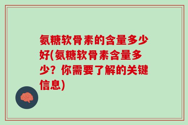 氨糖软骨素的含量多少好(氨糖软骨素含量多少？你需要了解的关键信息)