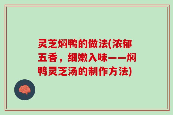 灵芝焖鸭的做法(浓郁五香，细嫩入味——焖鸭灵芝汤的制作方法)