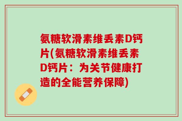 氨糖软滑素维丢素D钙片(氨糖软滑素维丢素D钙片：为关节健康打造的全能营养保障)