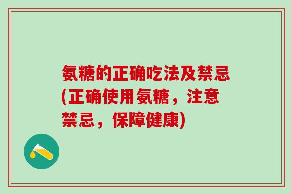 氨糖的正确吃法及禁忌(正确使用氨糖，注意禁忌，保障健康)