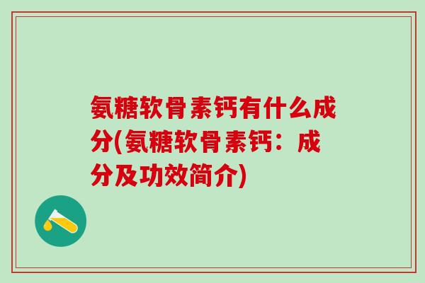 氨糖软骨素钙有什么成分(氨糖软骨素钙：成分及功效简介)