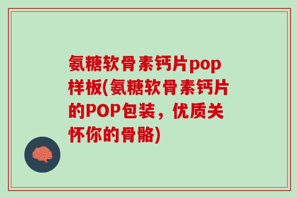 氨糖软骨素钙片pop样板(氨糖软骨素钙片的POP包装，优质关怀你的骨骼)