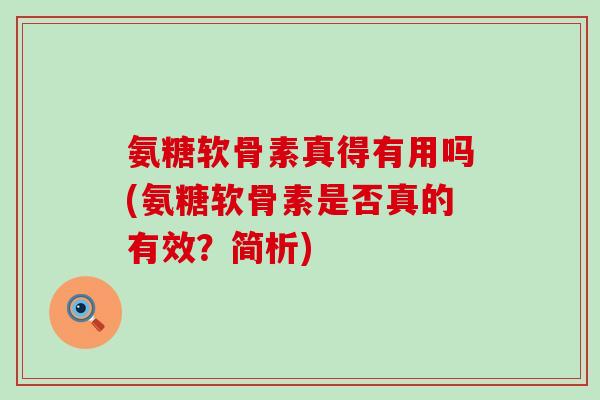 氨糖软骨素真得有用吗(氨糖软骨素是否真的有效？简析)