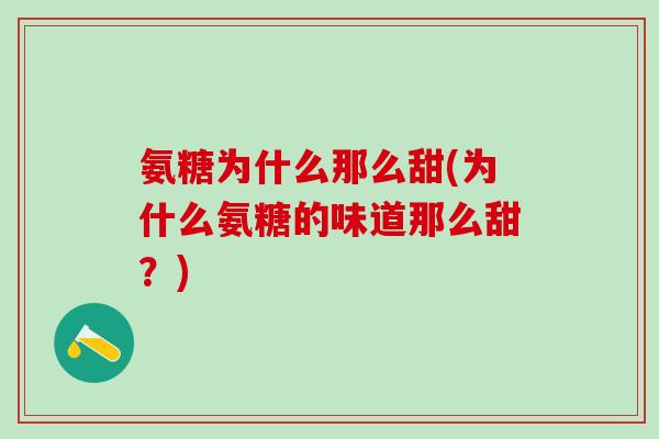 氨糖为什么那么甜(为什么氨糖的味道那么甜？)