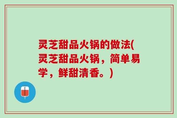 灵芝甜品火锅的做法(灵芝甜品火锅，简单易学，鲜甜清香。)