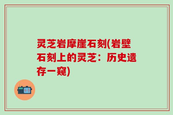 灵芝岩摩崖石刻(岩壁石刻上的灵芝：历史遗存一窥)