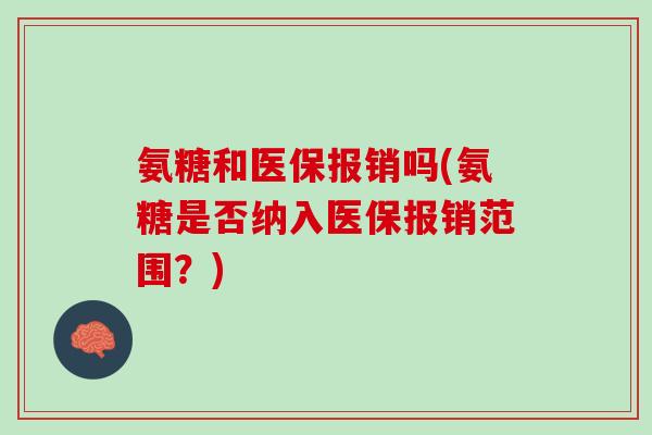 氨糖和医保报销吗(氨糖是否纳入医保报销范围？)