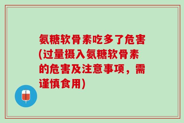 氨糖软骨素吃多了危害(过量摄入氨糖软骨素的危害及注意事项，需谨慎食用)