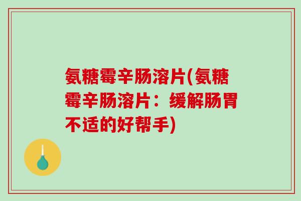 氨糖霉辛肠溶片(氨糖霉辛肠溶片：缓解肠胃不适的好帮手)