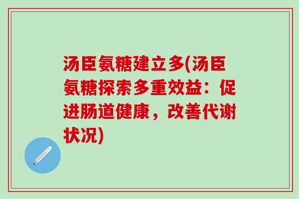 汤臣氨糖建立多(汤臣氨糖探索多重效益：促进肠道健康，改善代谢状况)