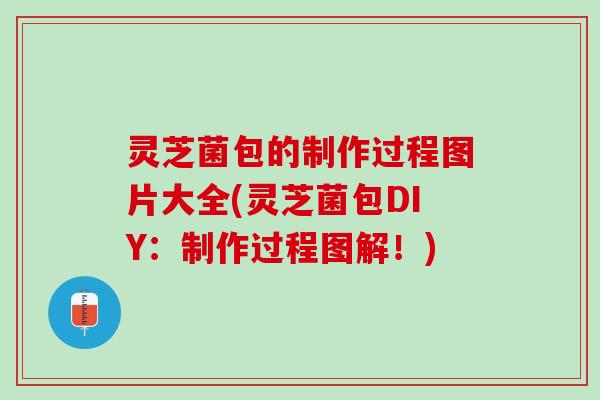 灵芝菌包的制作过程图片大全(灵芝菌包DIY：制作过程图解！)