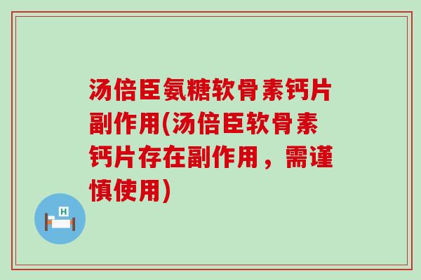 汤倍臣氨糖软骨素钙片副作用(汤倍臣软骨素钙片存在副作用，需谨慎使用)