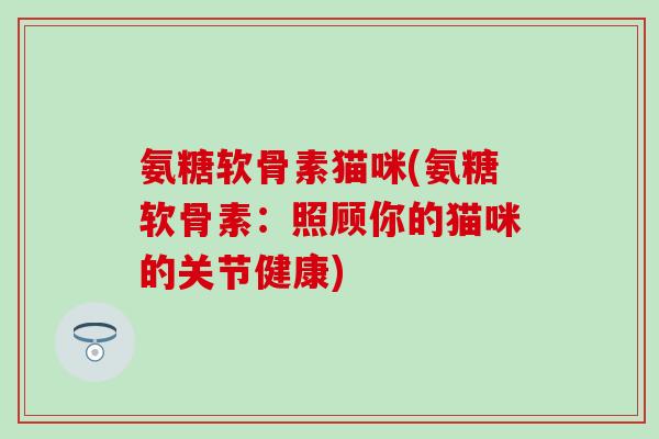 氨糖软骨素猫咪(氨糖软骨素：照顾你的猫咪的关节健康)