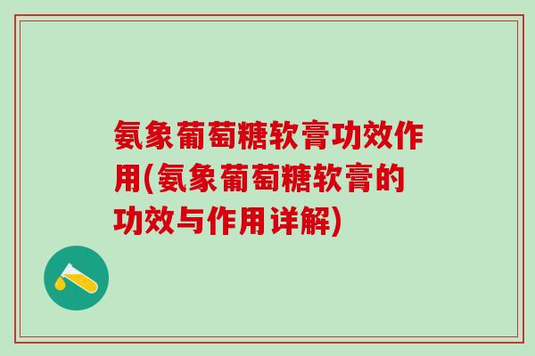 氨象葡萄糖软膏功效作用(氨象葡萄糖软膏的功效与作用详解)