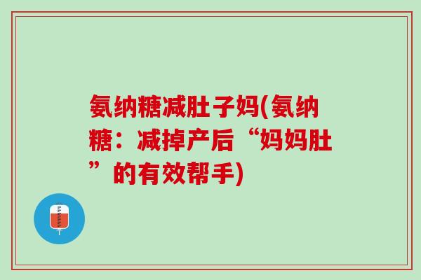 氨纳糖减肚子妈(氨纳糖：减掉产后“妈妈肚”的有效帮手)