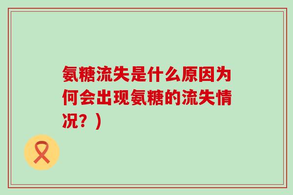 氨糖流失是什么原因为何会出现氨糖的流失情况？)