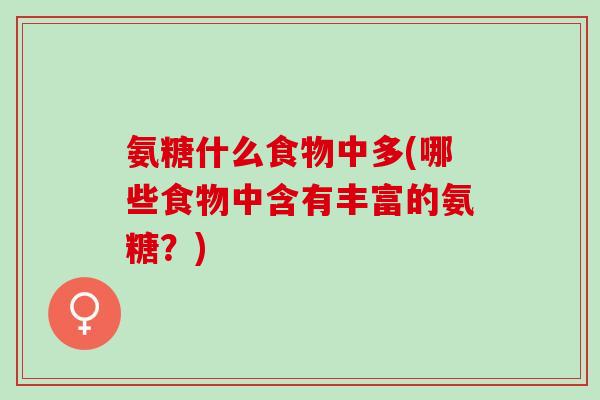 氨糖什么食物中多(哪些食物中含有丰富的氨糖？)