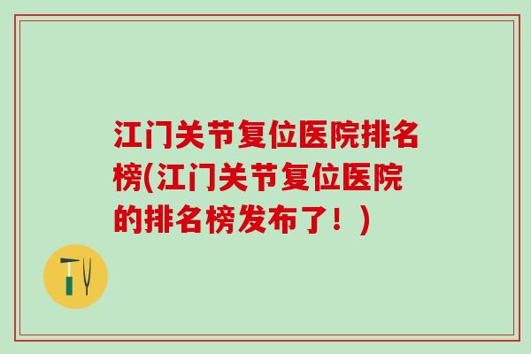 江门关节复位医院排名榜(江门关节复位医院的排名榜发布了！)