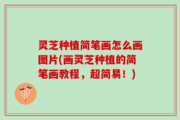 灵芝种植简笔画怎么画图片(画灵芝种植的简笔画教程，超简易！)