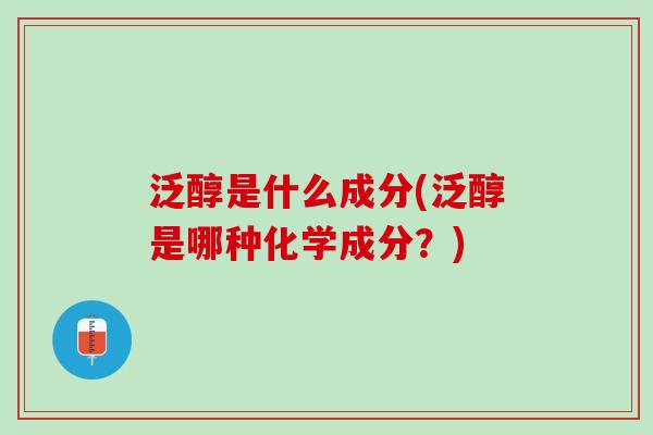 泛醇是什么成分(泛醇是哪种化学成分？)