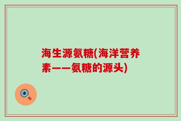 海生源氨糖(海洋营养素——氨糖的源头)