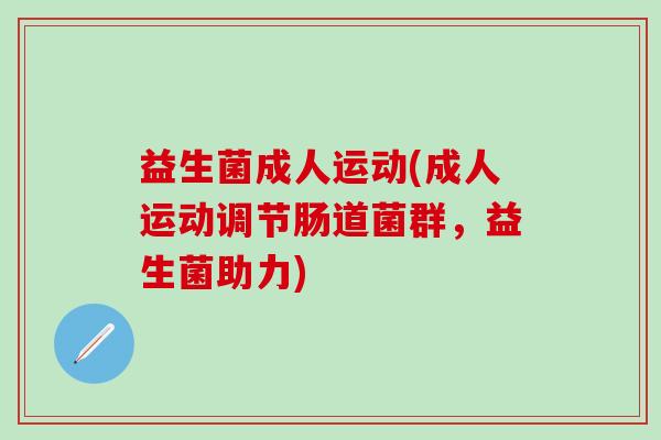 益生菌成人运动(成人运动调节肠道菌群，益生菌助力)