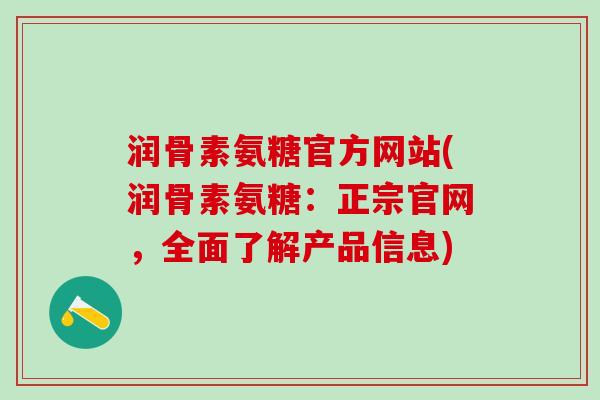 润骨素氨糖官方网站(润骨素氨糖：正宗官网，全面了解产品信息)