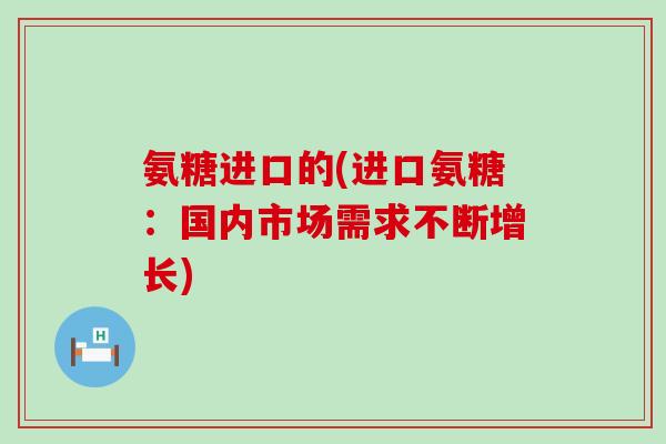 氨糖进口的(进口氨糖：国内市场需求不断增长)
