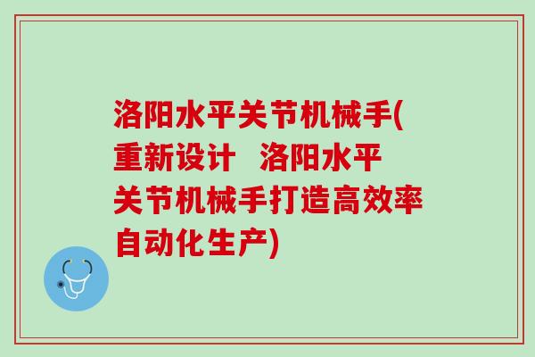 洛阳水平关节机械手(重新设计  洛阳水平关节机械手打造高效率自动化生产)