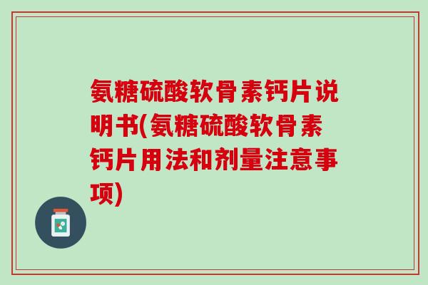 氨糖硫酸软骨素钙片说明书(氨糖硫酸软骨素钙片用法和剂量注意事项)