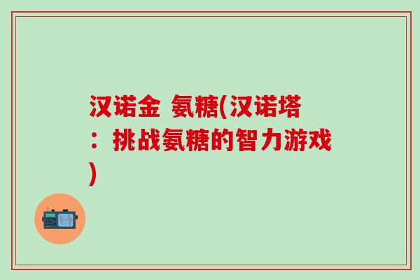 汉诺金 氨糖(汉诺塔：挑战氨糖的智力游戏)