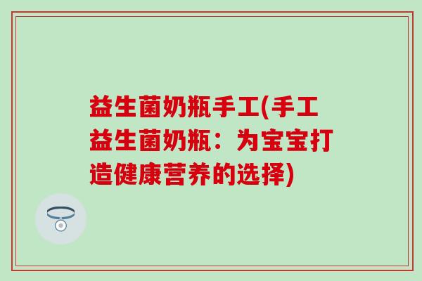 益生菌奶瓶手工(手工益生菌奶瓶：为宝宝打造健康营养的选择)