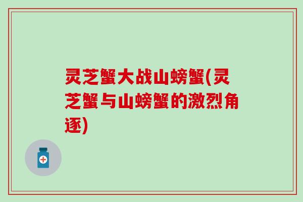 灵芝蟹大战山螃蟹(灵芝蟹与山螃蟹的激烈角逐)