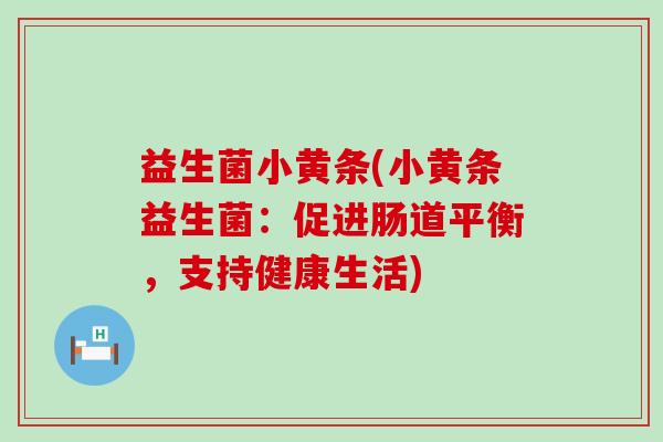 益生菌小黄条(小黄条益生菌：促进肠道平衡，支持健康生活)
