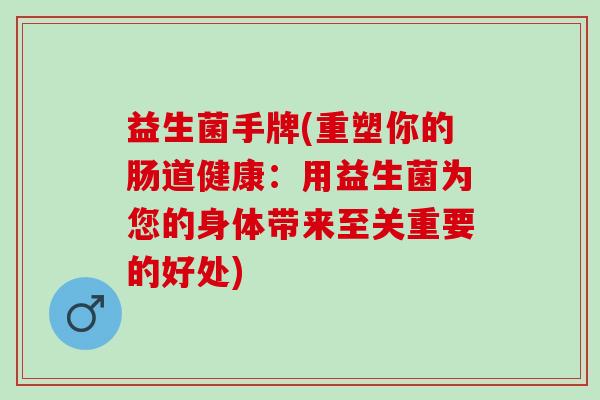 益生菌手牌(重塑你的肠道健康：用益生菌为您的身体带来至关重要的好处)