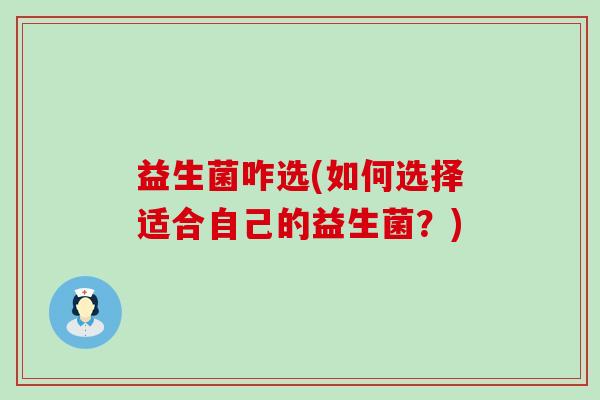 益生菌咋选(如何选择适合自己的益生菌？)