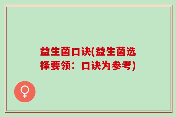 益生菌口诀(益生菌选择要领：口诀为参考)