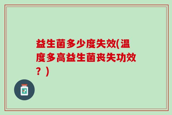 益生菌多少度失效(温度多高益生菌丧失功效？)