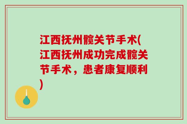 江西抚州髋关节手术(江西抚州成功完成髋关节手术，患者康复顺利)