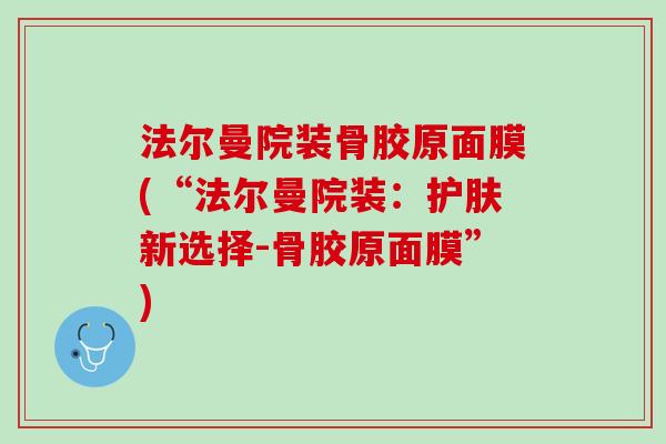 法尔曼院装骨胶原面膜(“法尔曼院装：护肤新选择-骨胶原面膜”)