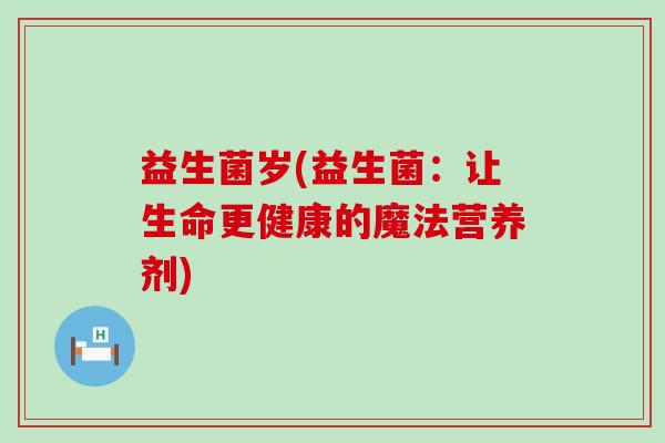 益生菌岁(益生菌：让生命更健康的魔法营养剂)