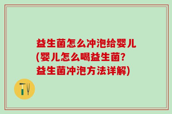 益生菌怎么冲泡给婴儿(婴儿怎么喝益生菌？益生菌冲泡方法详解)